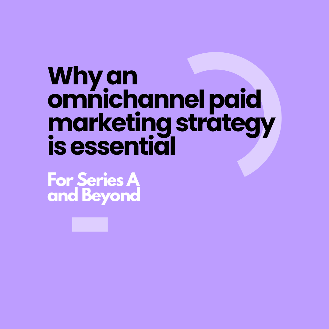 Why an omnichannel paid marketing strategy is essential for Series A and Beyond