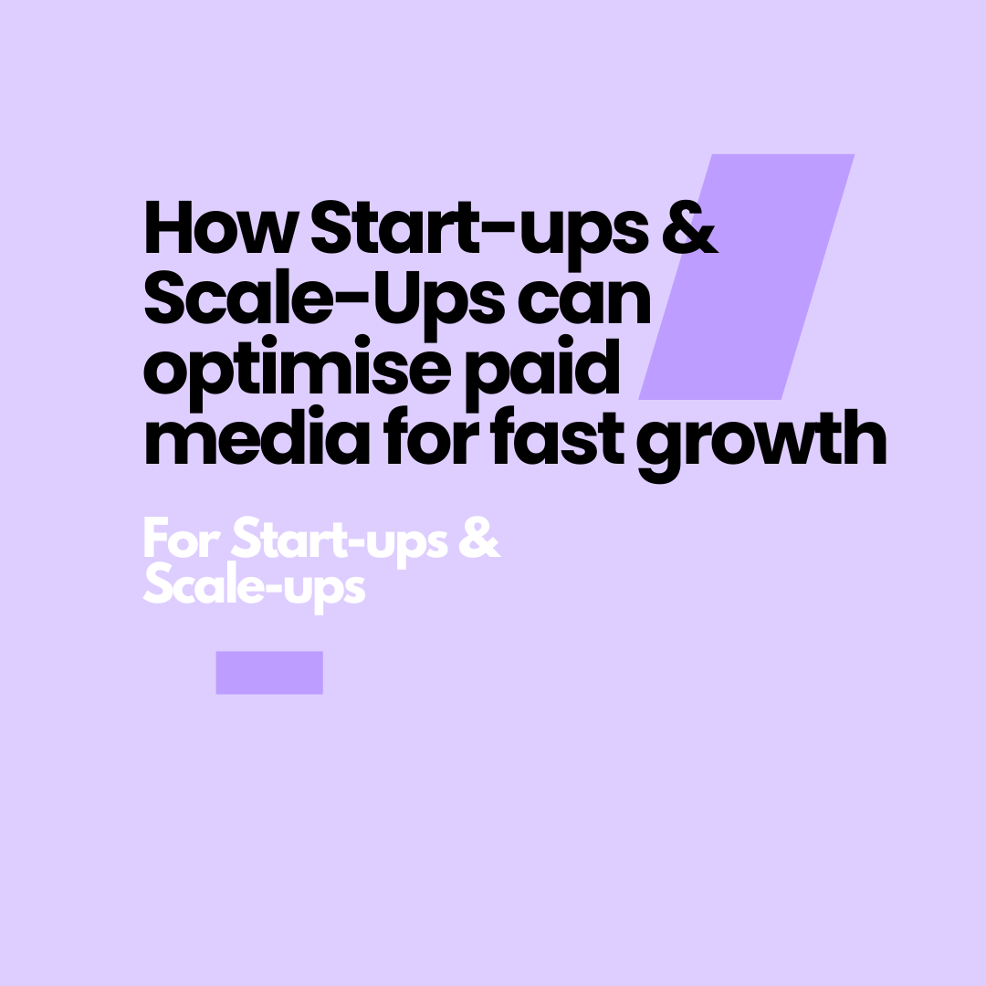 How Start-ups and Scale-ups can optimise paid media for fast growth